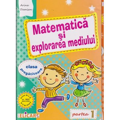 Matematica si explorarea mediului clasa pregatitoare Partea 1+ Partea 2 ( Editura: Elicart, Autor: Arina Damian ISBN 978-606-768-200-7)