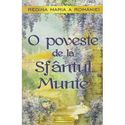 O poveste de la Sfantul Munte (Editura: Bookstory, Autor: Regina Maria a Romaniei ISBN 978-606-95620-2-4)