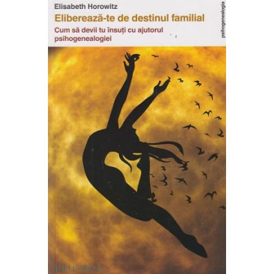 Elibereaza-te de destinul familial (Editura: Philobia, Autor: Elisabeth Horowitz ISBN 978-606-8560-87-8)