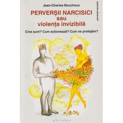 Perversii narcisici sau violenta invizibila(Editura: Philobia, Autor: Jean-Charles Bouchoux ISBN 978-606-8560-86-1)