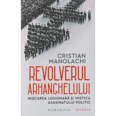 Revolverul arhanghelului(Editura: Humanitas, Autor: Cristian Manolachi ISBN 978-973-50-7676-4)