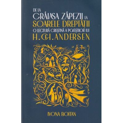 De la Craiasa Zapezii la Soarele Dreptatii O lectura crestina a povestilor lui H. C. Andersen (Editura: Sophia, Autor: H. C. Andersen ISBN 978-630-6563-04-3)