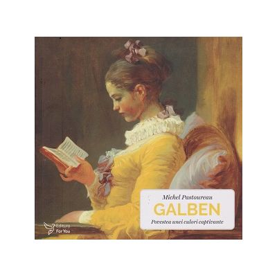 Galben Povestea unei culori captivante (Editura: For You, Autor: Michel Pastoreau ISBN 978-606-639-544-1)