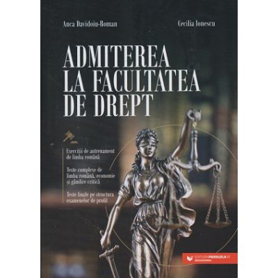 Admiterea la Facultatea de drept 2023 (Editura: Paralela 45, Autori: Anca Davidoiu-Roman, Cecilia Ionescu ISBN 978-973-47-3875-5)