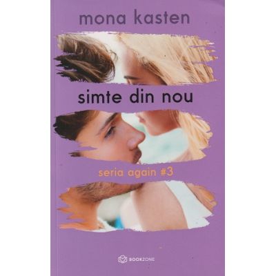 Seria again volumul 3 Simte din nou(Editura: Bookzone, Autor: Mona Kasten ISBN 978-606-9700-32-7)
