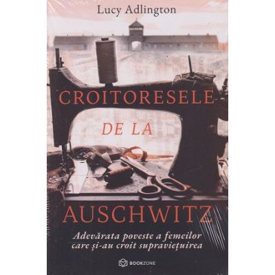 Croitoresele de la Auschwitz (Editura: Bookzone, Autor: Lucy Adlington ISBN 978-606-9748-65-7)