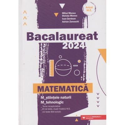 Bacalaureat 2024 Matematica profil tehnologic (Editura: Paralela 45, Autori: Mihai Monea, Steluta Monea, Ioan Serdean, Adrian Zanoschi ISBN 978-973-47-3957-8)
