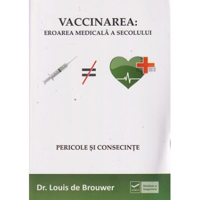 Vaccinarea, o eroare medicala(Editura: Vidia, Autor: Dr. Louis de Brouwer ISBN 978-606-92825-1-9)