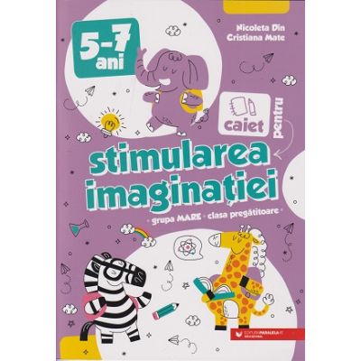 Stimularea imaginatiei 5-7 ani caiet grupa mare pregatitoare (Editura: Paralela 45, Autori: Nicoleta Din, Cristiana Mate ISBN 978-973-47-4001-7)