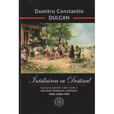 Intalnirea cu destinul (Editura: Cartea Ardeleana, Autor: Dumitru Constantin Dulcan ISBN 978-630-314-039-1)