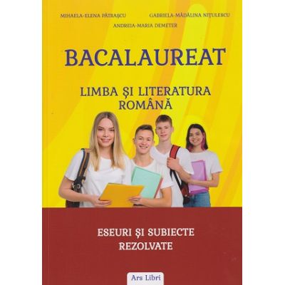 Bacalaureat Limba si literatura Romana (Editura: Ars Libri, Autori: Mihaela-Elena Patrascu, Gabriela-Madalina Nitulescu, Andreia-Maria Demeter ISBN 978-606-36-2426-1)