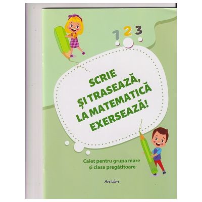 Scrie si traseaza, la matematica exerseaza!(Editura: Ars Libri, ISBN 978-606-36-2295-3)
