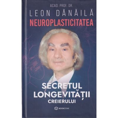 Neuroplasticitatea Secretul longevitatii creierului (Editura: Bookzone, Auto: Dr. Leon Danaila ISBN 978-630-305-171-0)