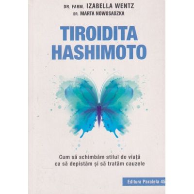 Tiroida Hashimoto editia a 3 a (Editura: Paralela 45, Autori: Dr. Farm Izabella Wentz, Dr. Marta Nowosadzka ISBN 978-973-47-3229-6)