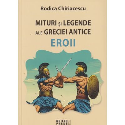 Mituri si legende ale Greciei Antice Eroii (Editura: Meteor Press, Autor: Rodica Chiriacescu ISBN 978-973-728-887-5)