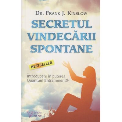 Secretul vindecarii spontane (Editura: For You, Autor: Dr. Frank J. Kinslow ISBN 978-606-639-458-1)